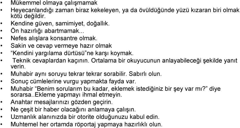 Ortalama bir okuyucunun anlayabileceği şekilde yanıt verin. Muhabir aynı soruyu tekrar tekrar sorabilir. Sabırlı olun. Sonuç cümlelerine vurgu yapmakta fayda var.