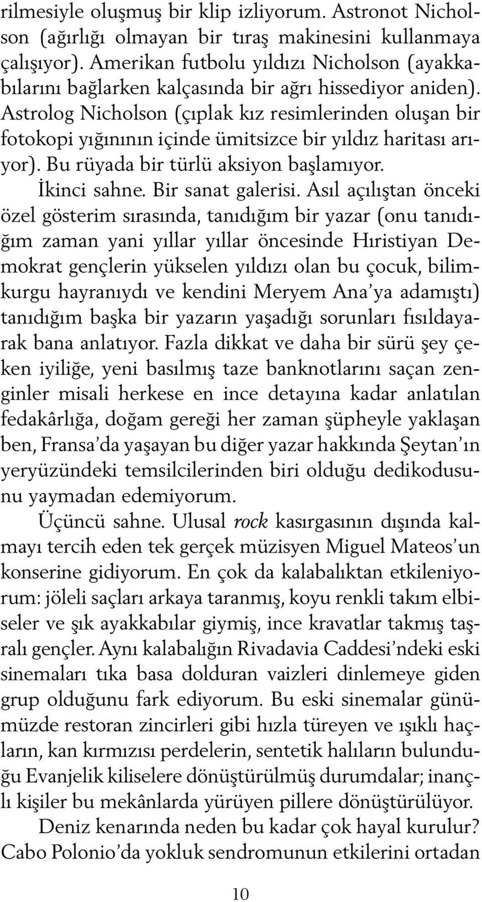 Astrolog Nicholson (çıplak kız resimlerinden oluşan bir fotokopi yığınının içinde ümitsizce bir yıldız haritası arıyor). Bu rüyada bir türlü aksiyon başlamıyor. İkinci sahne. Bir sanat galerisi.