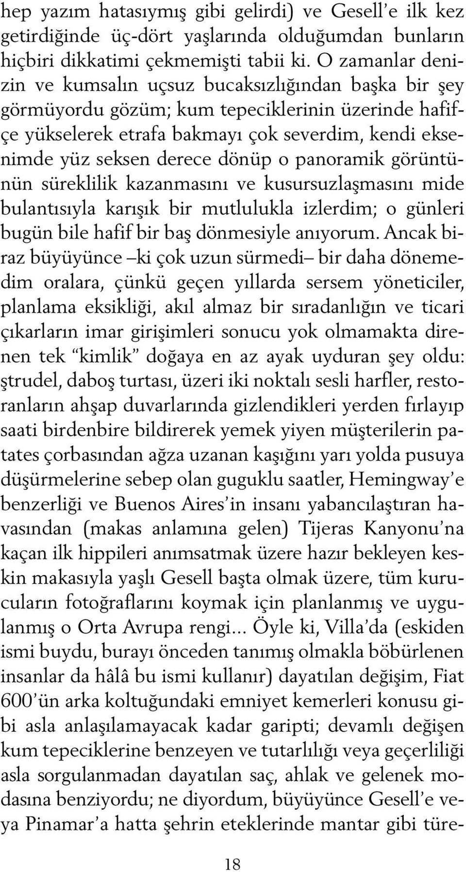 dönüp o panoramik görüntünün süreklilik kazanmasını ve kusursuzlaşmasını mide bulantısıyla karışık bir mutlulukla izlerdim; o günleri bugün bile hafif bir baş dönmesiyle anıyorum.