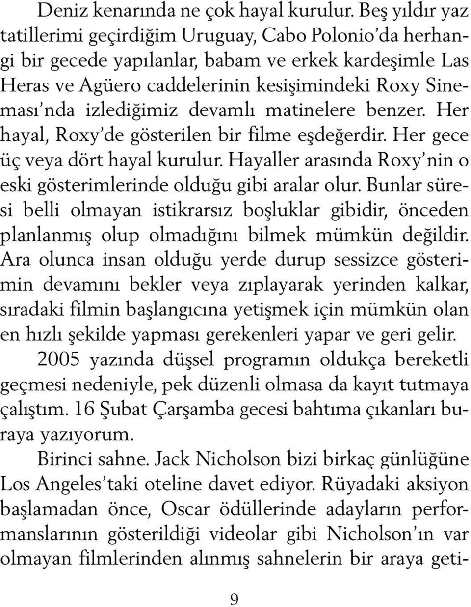 devamlı matinelere benzer. Her hayal, Roxy de gösterilen bir filme eşdeğerdir. Her gece üç veya dört hayal kurulur. Hayaller arasında Roxy nin o eski gösterimlerinde olduğu gibi aralar olur.