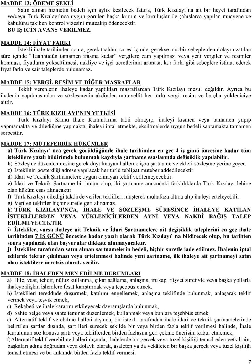 MADDE 14: FİYAT FARKI İstekli ihale tarihinden sonra, gerek taahhüt süresi içinde, gerekse mücbir sebeplerden dolayı uzatılan süre içinde Taahhüdün tamamen ifasına kadar vergilere zam yapılması veya