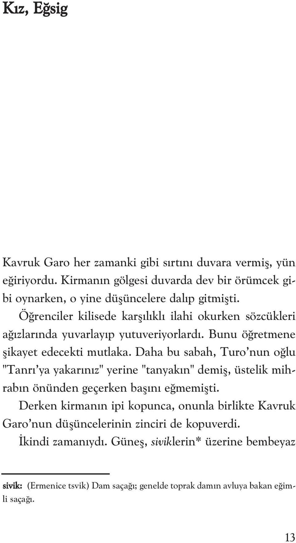 Ö renciler kilisede karfl l kl ilahi okurken sözcükleri a zlar nda yuvarlay p yutuveriyorlard. Bunu ö retmene flikayet edecekti mutlaka.