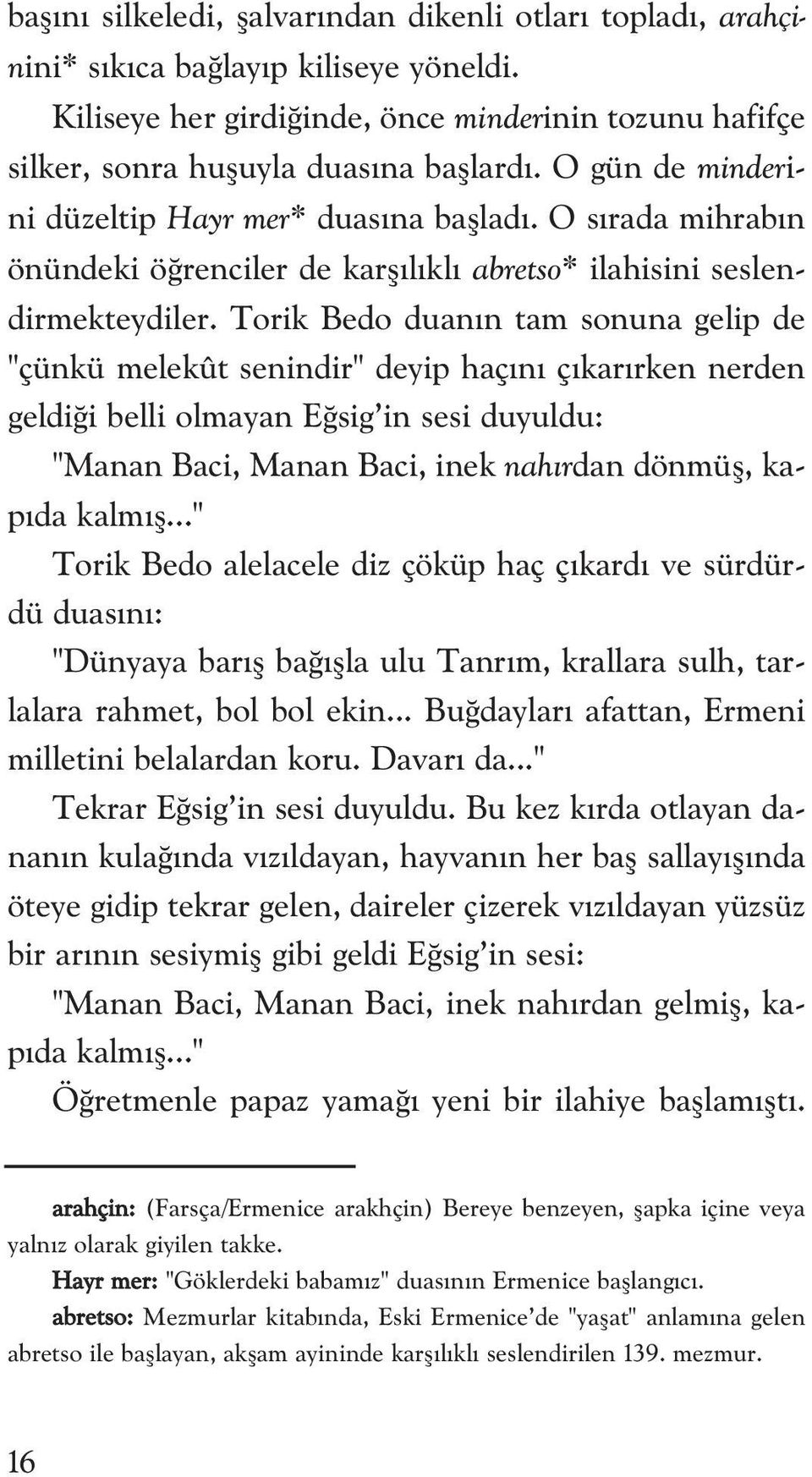 Torik Bedo duan n tam sonuna gelip de "çünkü melekût senindir" deyip haç n ç kar rken nerden geldi i belli olmayan E sig in sesi duyuldu: "Manan Baci, Manan Baci, inek nah rdan dönmüfl, kap da kalm