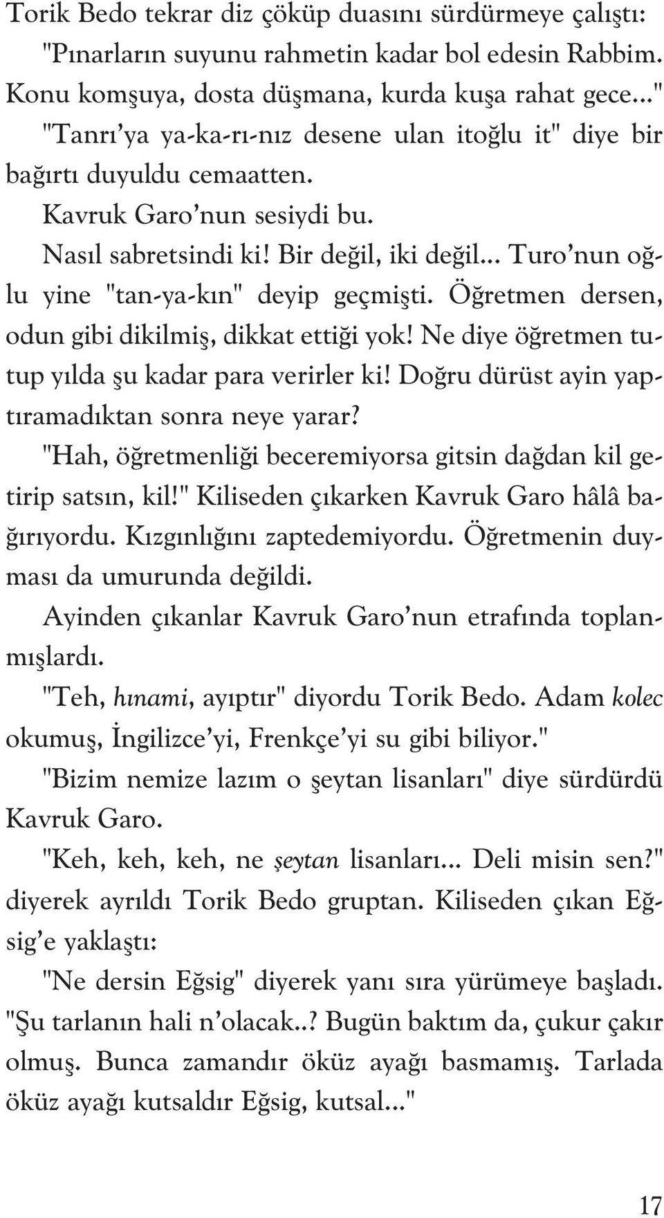 .. Turo nun o lu yine "tan-ya-k n" deyip geçmiflti. Ö retmen dersen, odun gibi dikilmifl, dikkat etti i yok! Ne diye ö retmen tutup y lda flu kadar para verirler ki!