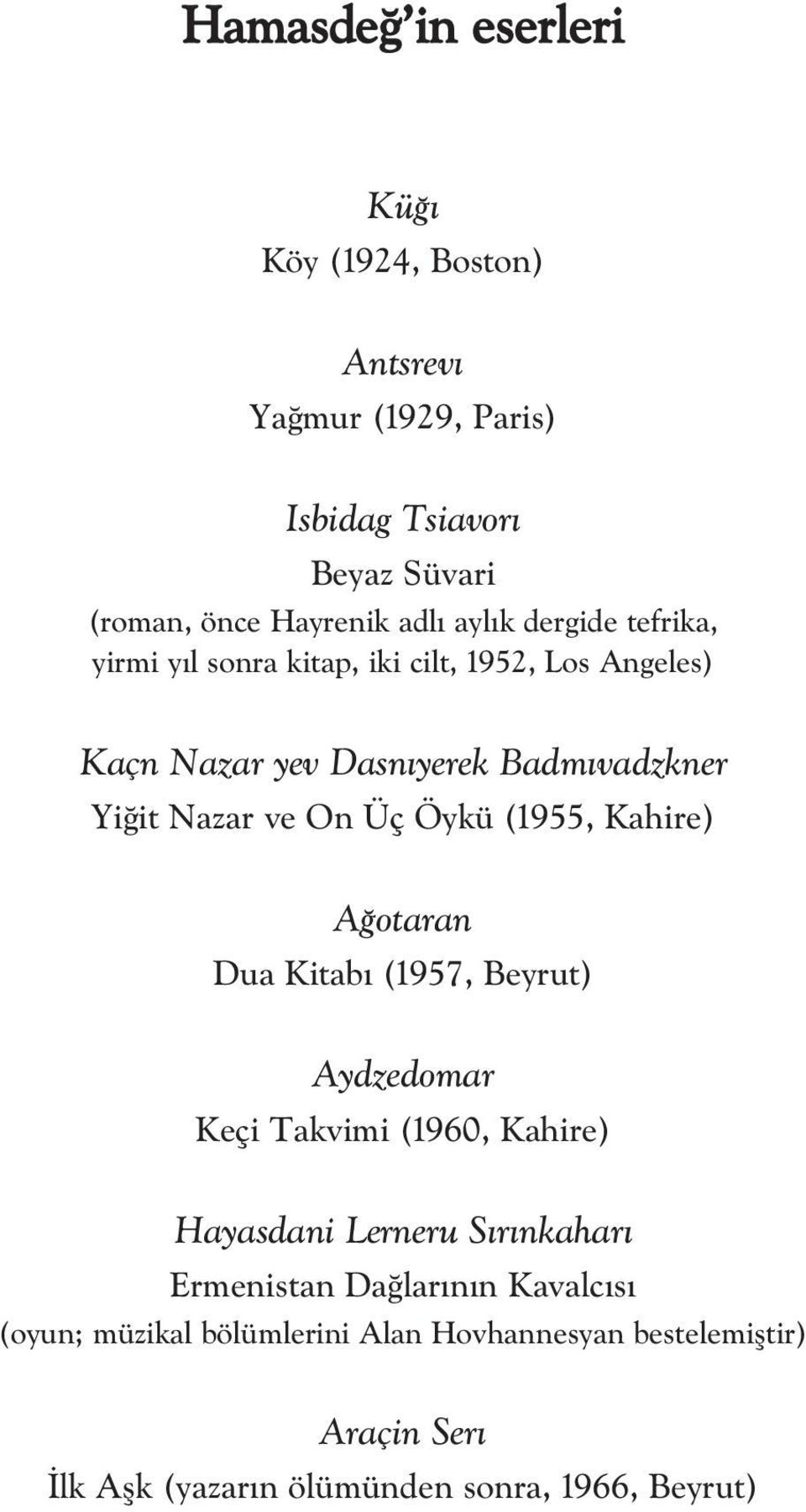 Öykü (1955, Kahire) A otaran Dua Kitab (1957, Beyrut) Aydzedomar Keçi Takvimi (1960, Kahire) Hayasdani Lerneru S r nkahar Ermenistan