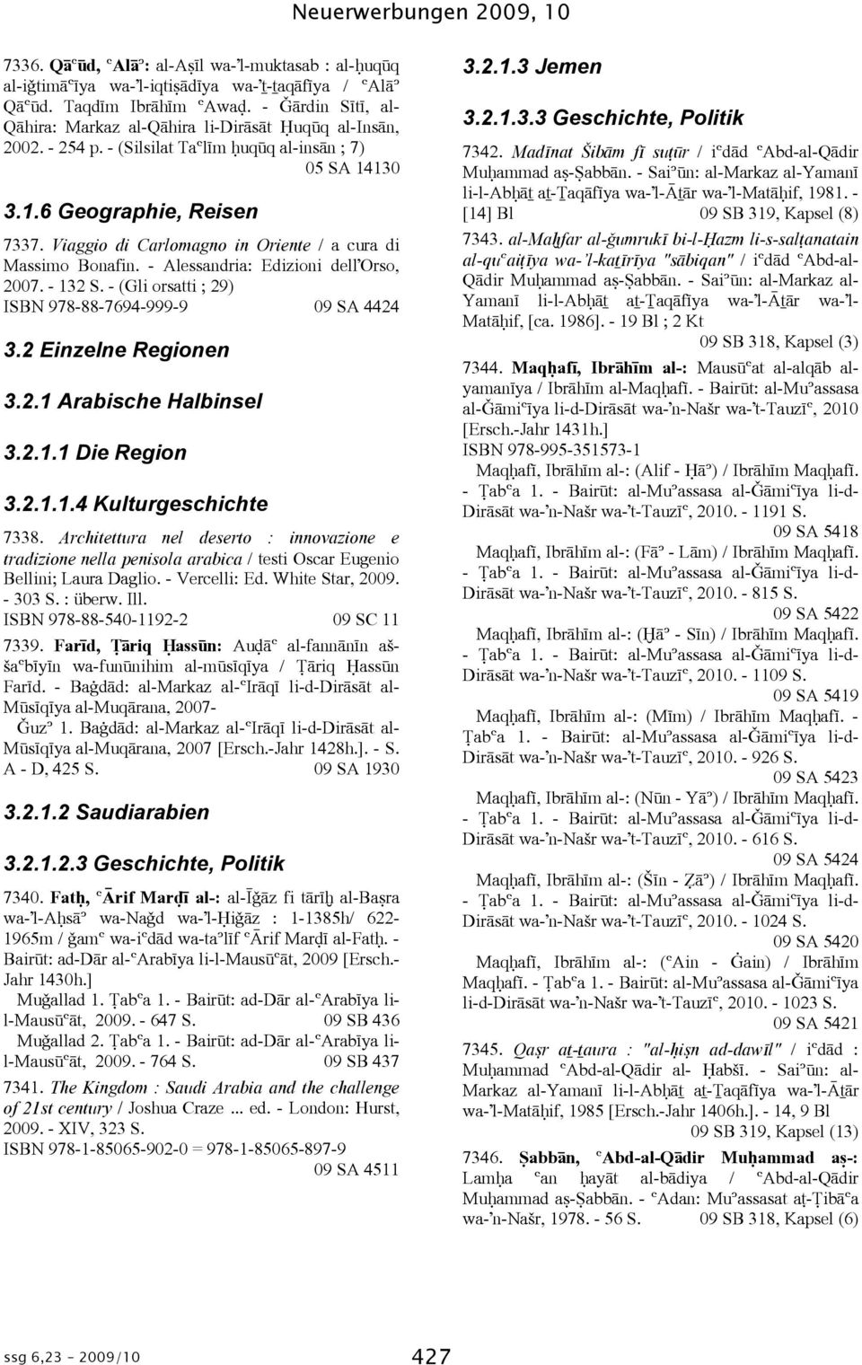 Viaggio di Carlomagno in Oriente / a cura di Massimo Bonafin. - Alessandria: Edizioni dell'orso, 2007. - 132 S. - (Gli orsatti ; 29) ISBN 978-88-7694-999-9 09 SA 4424 3.2 Einzelne Regionen 3.2.1 Arabische Halbinsel 3.