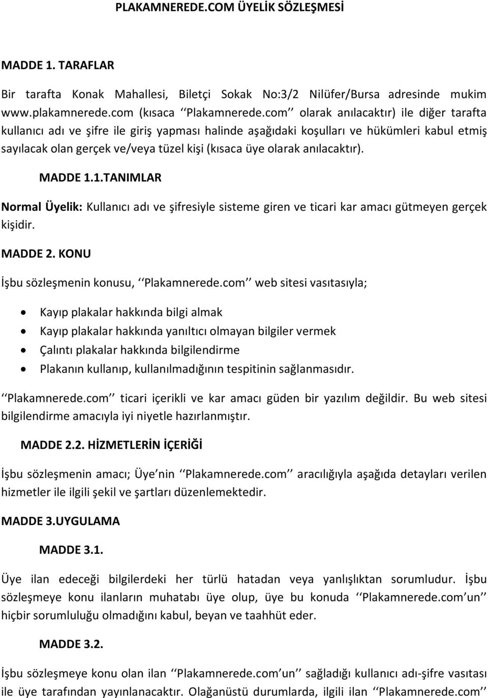 anılacaktır). MADDE 1.1.TANIMLAR Normal Üyelik: Kullanıcı adı ve şifresiyle sisteme giren ve ticari kar amacı gütmeyen gerçek kişidir. MADDE 2. KONU İşbu sözleşmenin konusu, Plakamnerede.