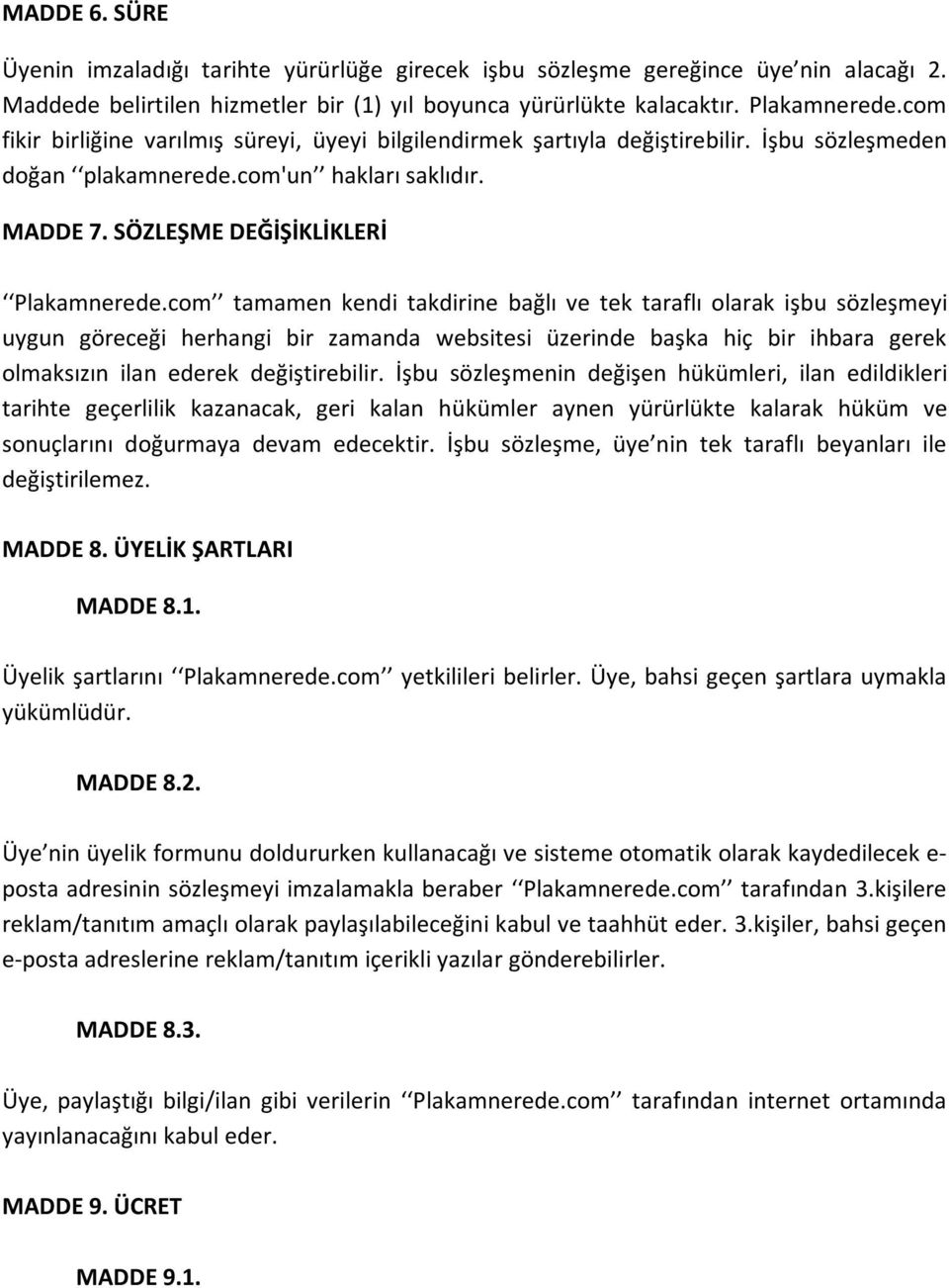 com tamamen kendi takdirine bağlı ve tek taraflı olarak işbu sözleşmeyi uygun göreceği herhangi bir zamanda websitesi üzerinde başka hiç bir ihbara gerek olmaksızın ilan ederek değiştirebilir.