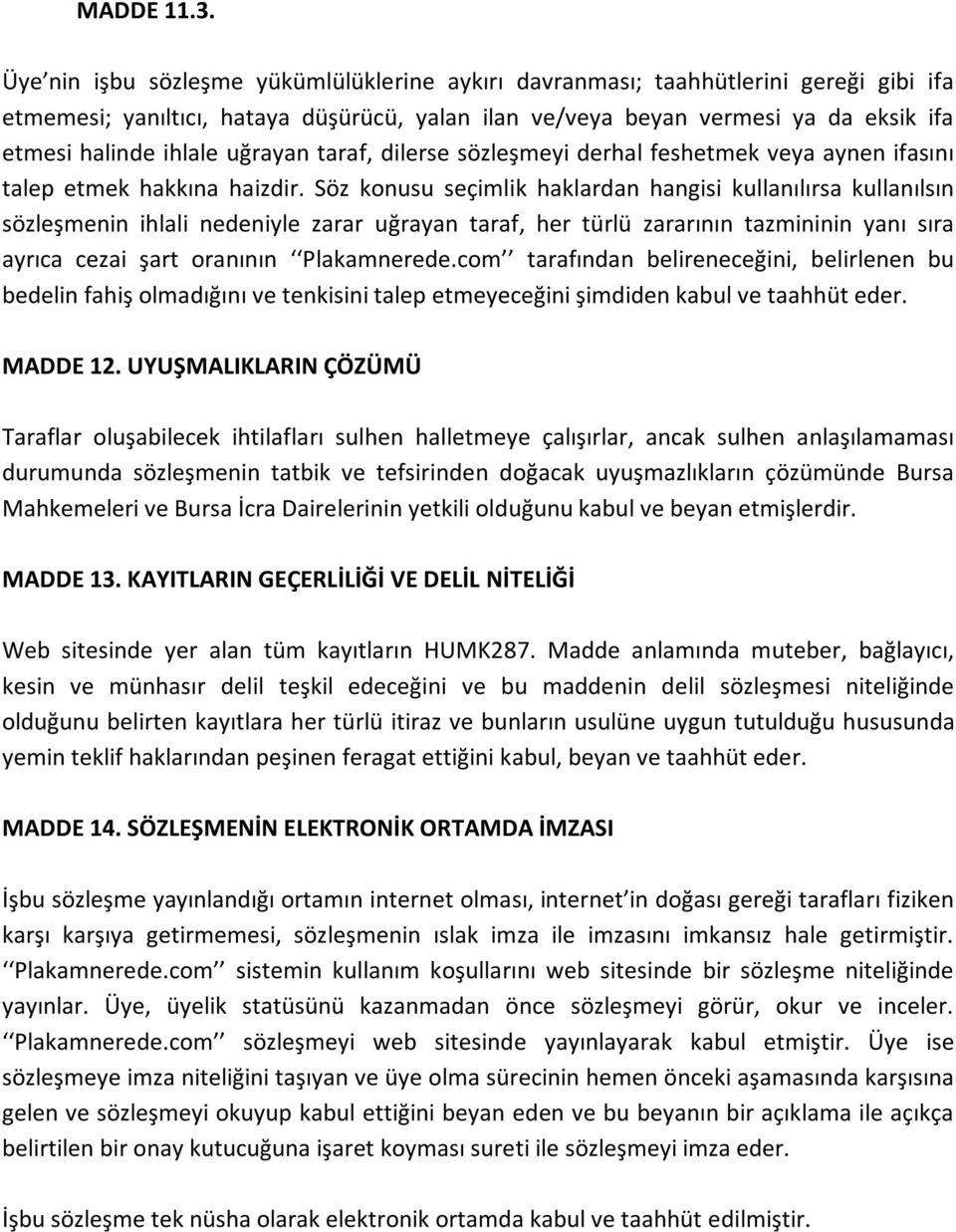 uğrayan taraf, dilerse sözleşmeyi derhal feshetmek veya aynen ifasını talep etmek hakkına haizdir.