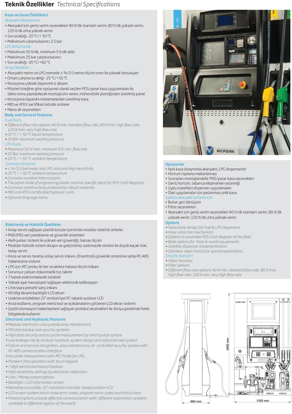 servis imkanı, ID kontrollü güvenlik sistemine sahip RS 485 haberleşme sistemi LPG için ATC probu ile her sıcaklıkta hatasız ölçüm imkanı Sorunsuz çalışan dokunmatik tuş takımı 7 haneli