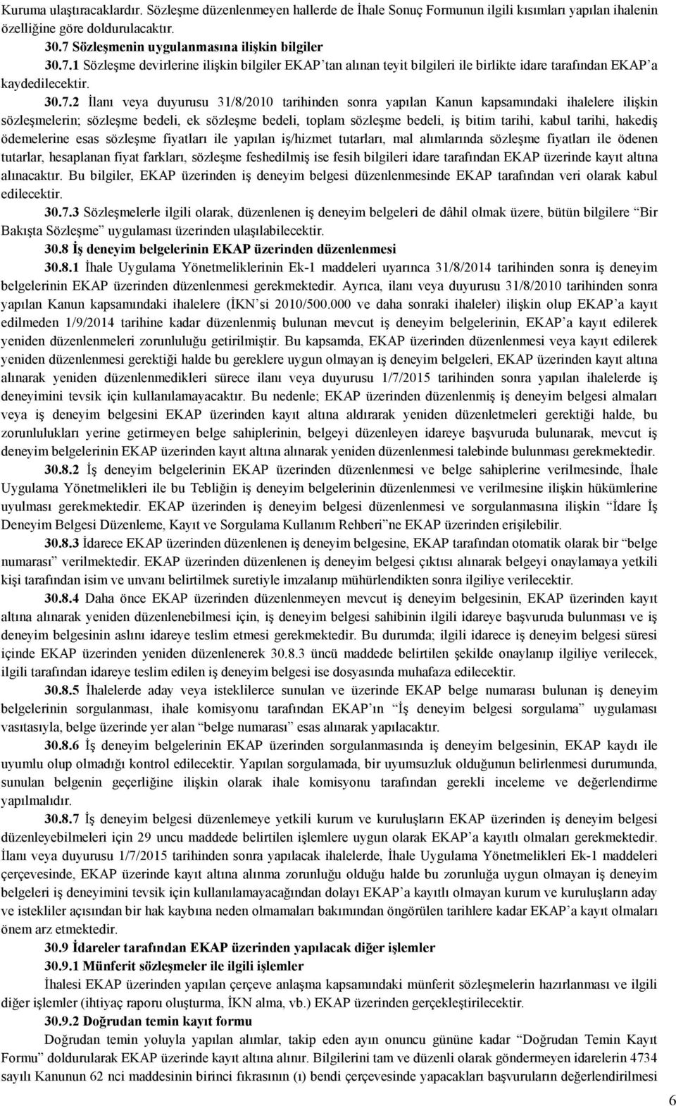 kapsamındaki ihalelere ilişkin sözleşmelerin; sözleşme bedeli, ek sözleşme bedeli, toplam sözleşme bedeli, iş bitim tarihi, kabul tarihi, hakediş ödemelerine esas sözleşme fiyatları ile yapılan