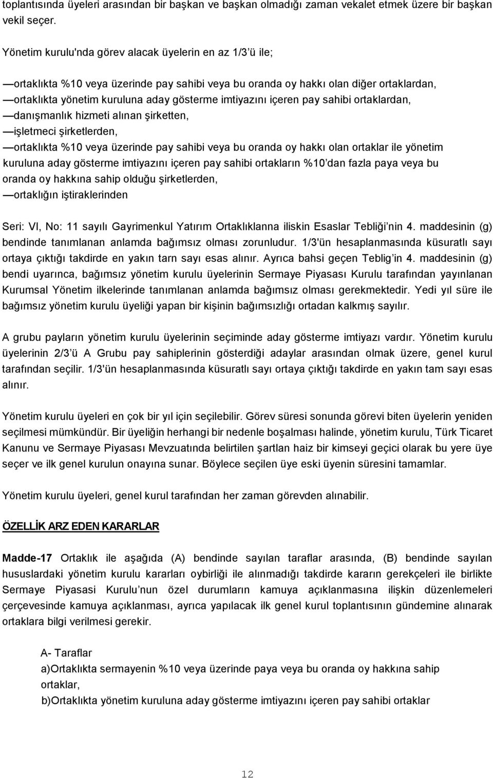 içeren pay sahibi ortaklardan, danıģmanlık hizmeti alınan Ģirketten, iģletmeci Ģirketlerden, ortaklıkta %10 veya üzerinde pay sahibi veya bu oranda oy hakkı olan ortaklar ile yönetim kuruluna aday