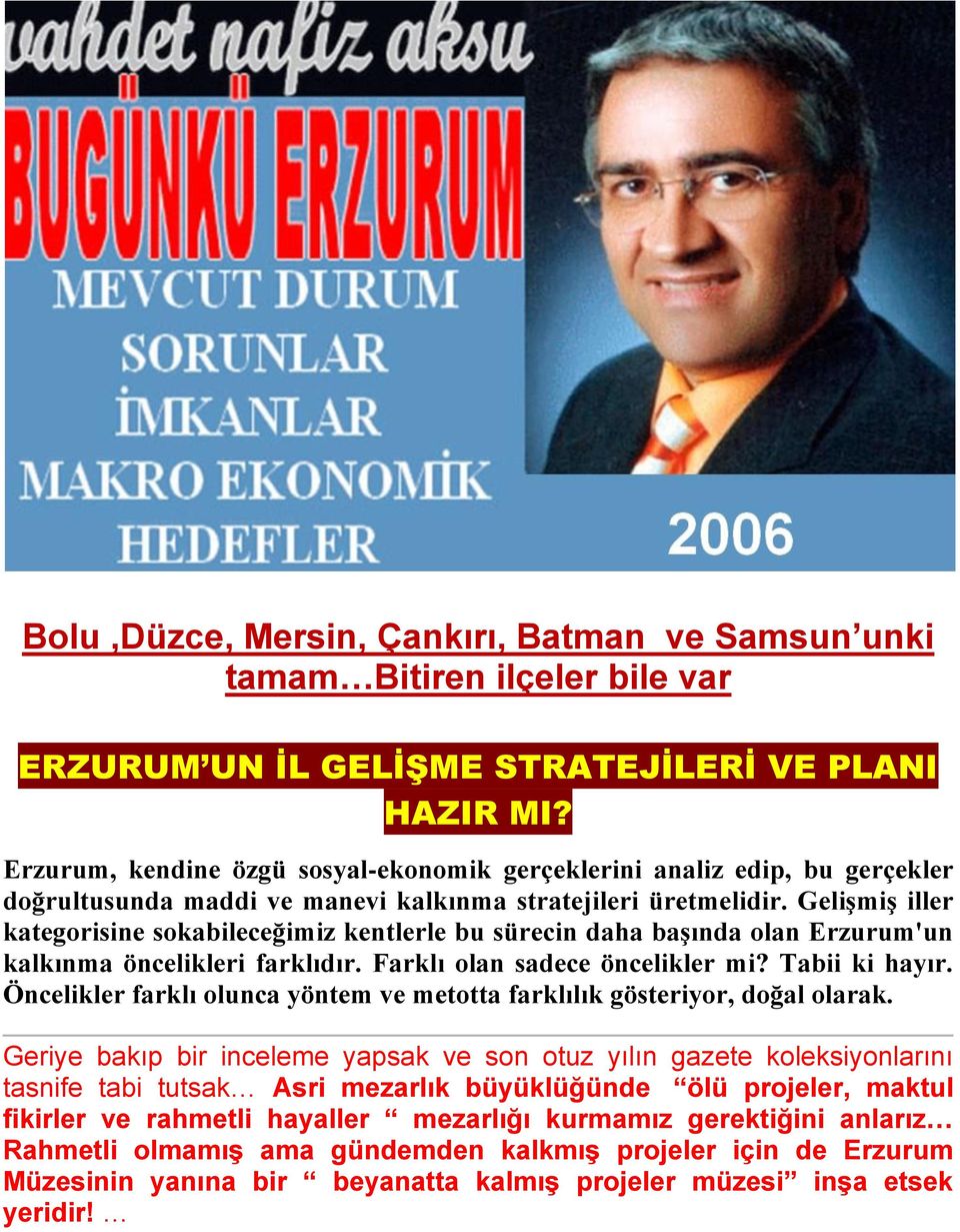 GeliĢmiĢ iller kategorisine sokabileceğimiz kentlerle bu sürecin daha baģında olan Erzurum'un kalkınma öncelikleri farklıdır. Farklı olan sadece öncelikler mi? Tabii ki hayır.