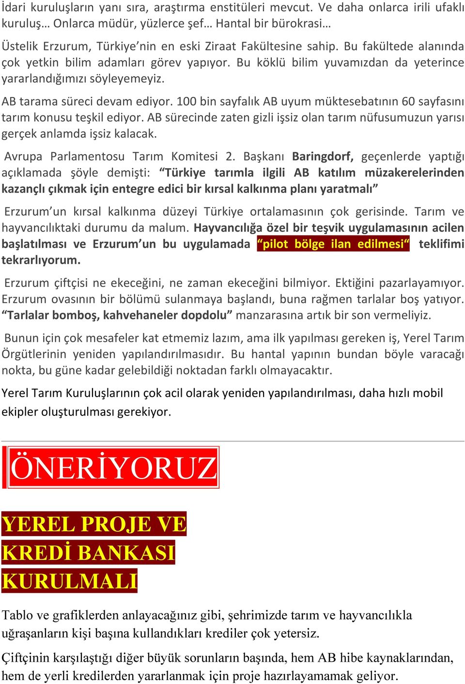 Bu fakültede alanında çok yetkin bilim adamları görev yapıyor. Bu köklü bilim yuvamızdan da yeterince yararlandığımızı söyleyemeyiz. AB tarama süreci devam ediyor.