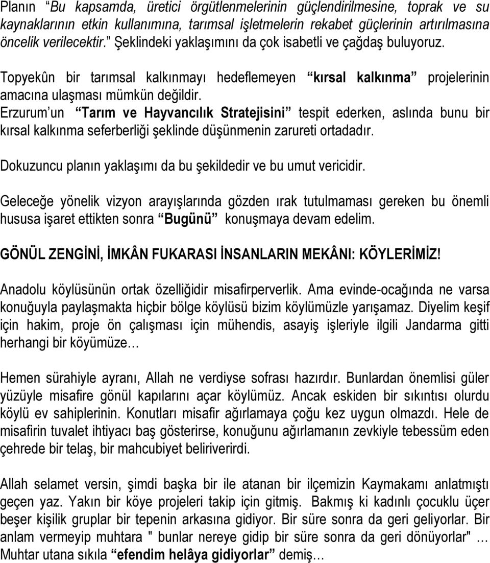 Erzurum un Tarım ve Hayvancılık Stratejisini tespit ederken, aslında bunu bir kırsal kalkınma seferberliği Ģeklinde düģünmenin zarureti ortadadır.