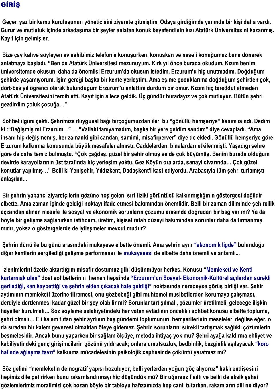 Bize çay kahve söyleyen ev sahibimiz telefonla konuģurken, konuģkan ve neģeli konuğumuz bana dönerek anlatmaya baģladı. Ben de Atatürk Üniversitesi mezunuyum. Kırk yıl önce burada okudum.