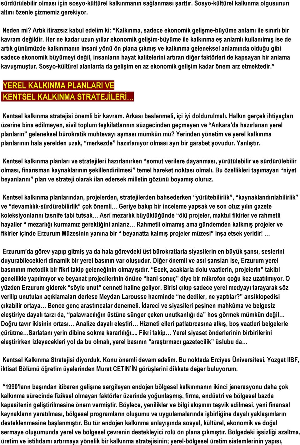 Her ne kadar uzun yıllar ekonomik geliģim-büyüme ile kalkınma eģ anlamlı kullanılmıģ ise de artık günümüzde kalkınmanın insani yönü ön plana çıkmıģ ve kalkınma geleneksel anlamında olduğu gibi sadece