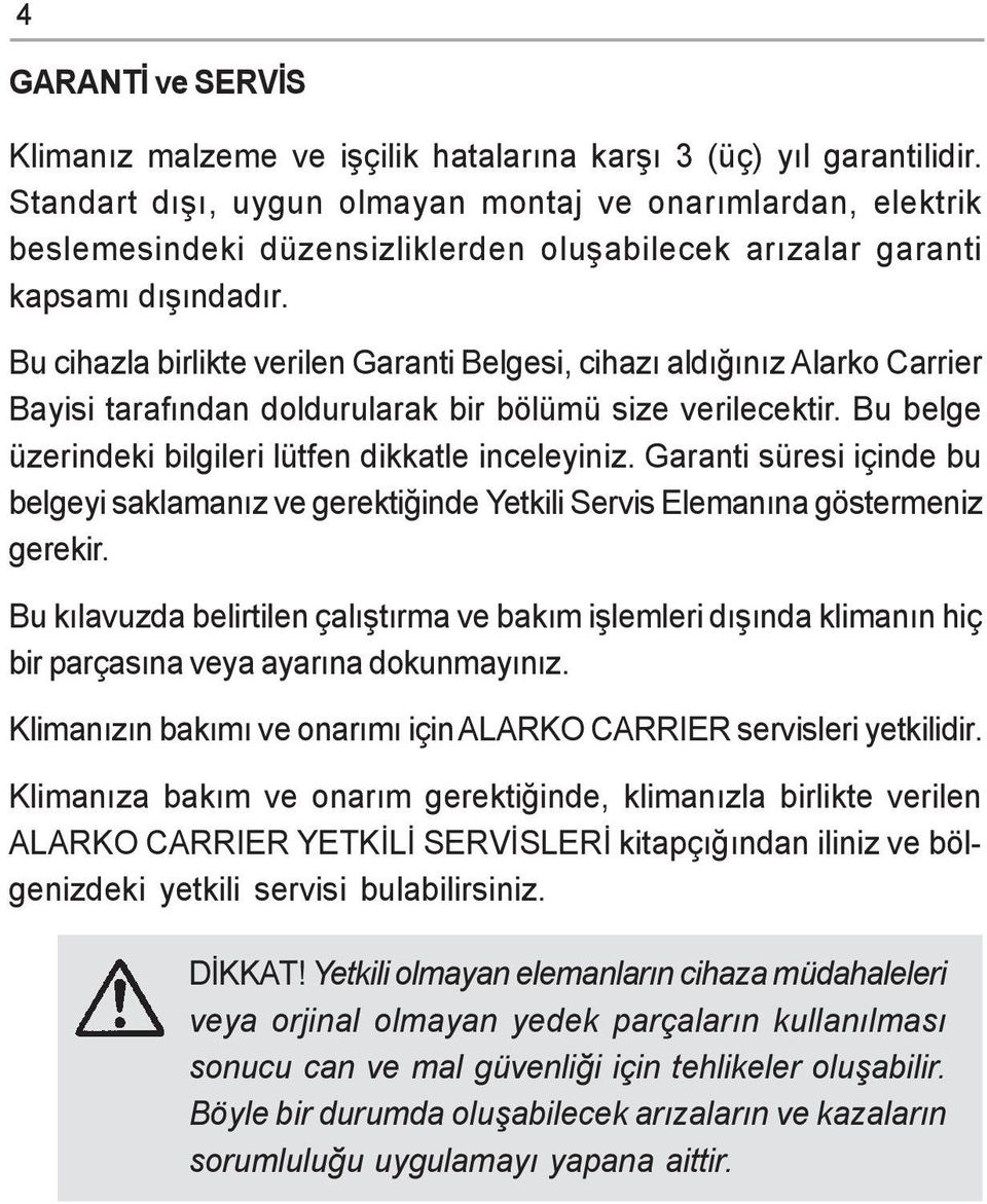 Bu cihazla birlikte verilen Garanti Belgesi, cihazý aldýðýnýz Alarko Carrier Bayisi tarafýndan doldurularak bir bölümü size verilecektir. Bu belge üzerindeki bilgileri lütfen dikkatle inceleyiniz.