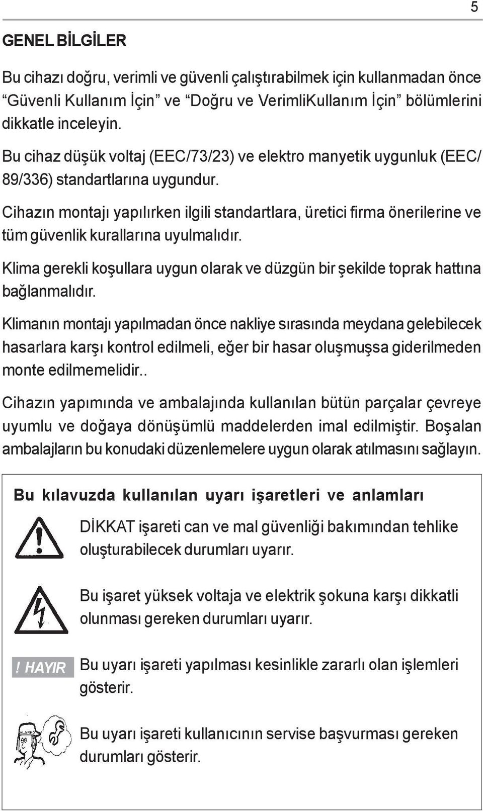 Cihazýn montajý yapýlýrken ilgili standartlara, üretici firma önerilerine ve tüm güvenlik kurallarýna uyulmalýdýr.