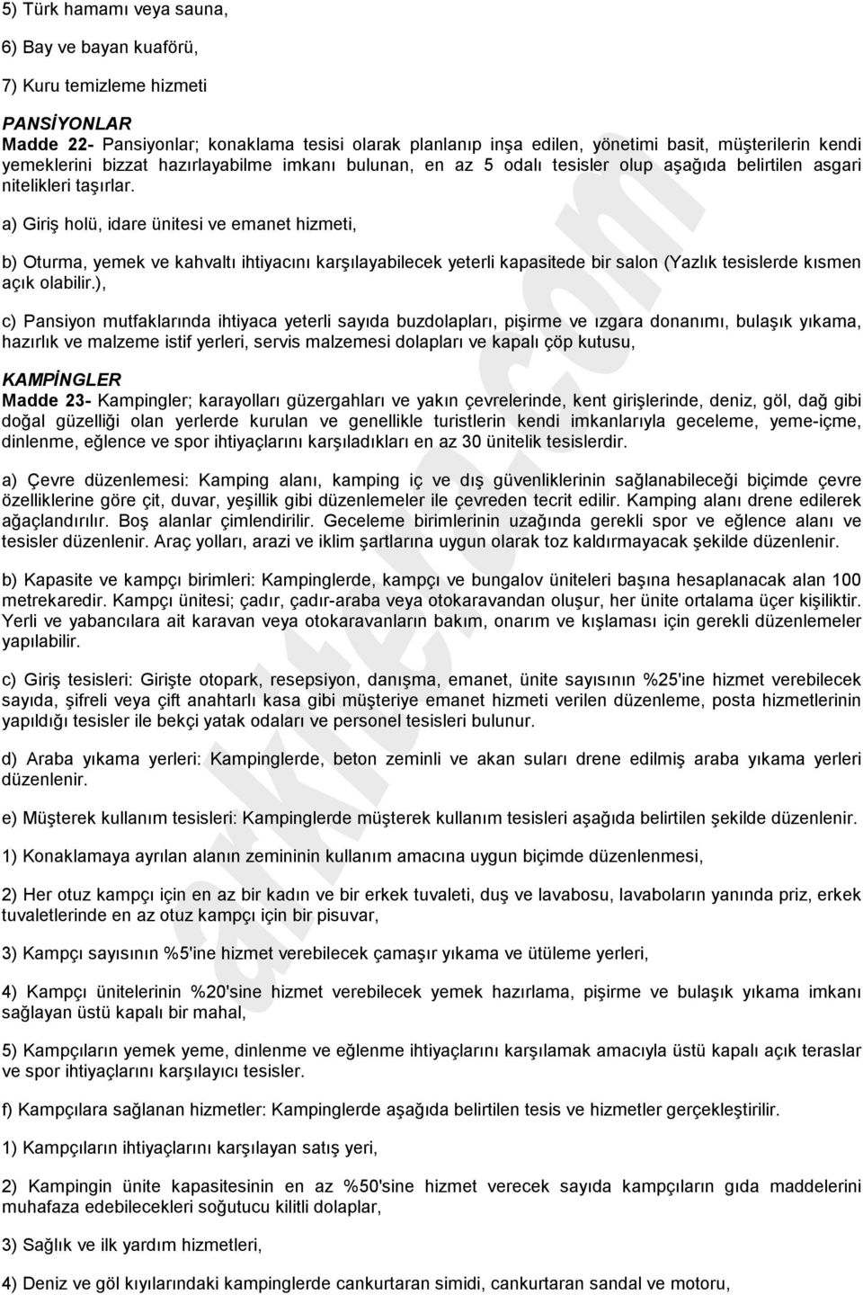 a) Giriş holü, idare ünitesi ve emanet hizmeti, b) Oturma, yemek ve kahvaltõ ihtiyacõnõ karşõlayabilecek yeterli kapasitede bir salon (Yazlõk tesislerde kõsmen açõk olabilir.