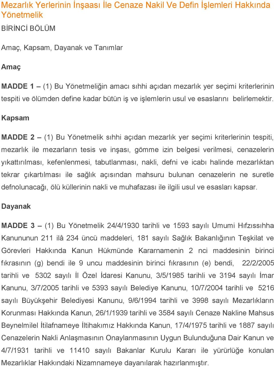 Kapsam MADDE 2 (1) Bu Yönetmelik sıhhi açıdan mezarlık yer seçimi kriterlerinin tespiti, mezarlık ile mezarların tesis ve inşası, gömme izin belgesi verilmesi, cenazelerin yıkattırılması,