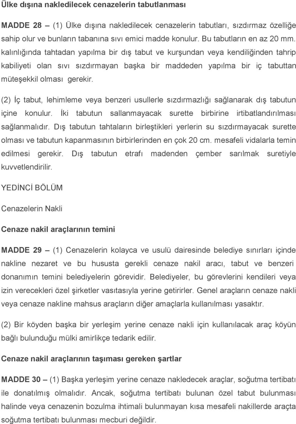 kalınlığında tahtadan yapılma bir dış tabut ve kurşundan veya kendiliğinden tahrip kabiliyeti olan sıvı sızdırmayan başka bir maddeden yapılma bir iç tabuttan müteşekkil olması gerekir.