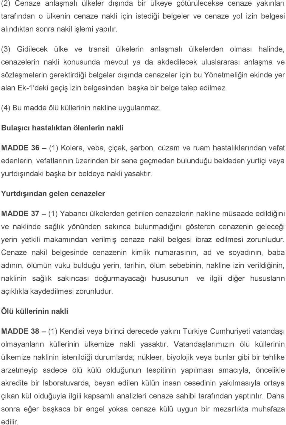 (3) Gidilecek ülke ve transit ülkelerin anlaşmalı ülkelerden olması halinde, cenazelerin nakli konusunda mevcut ya da akdedilecek uluslararası anlaşma ve sözleşmelerin gerektirdiği belgeler dışında