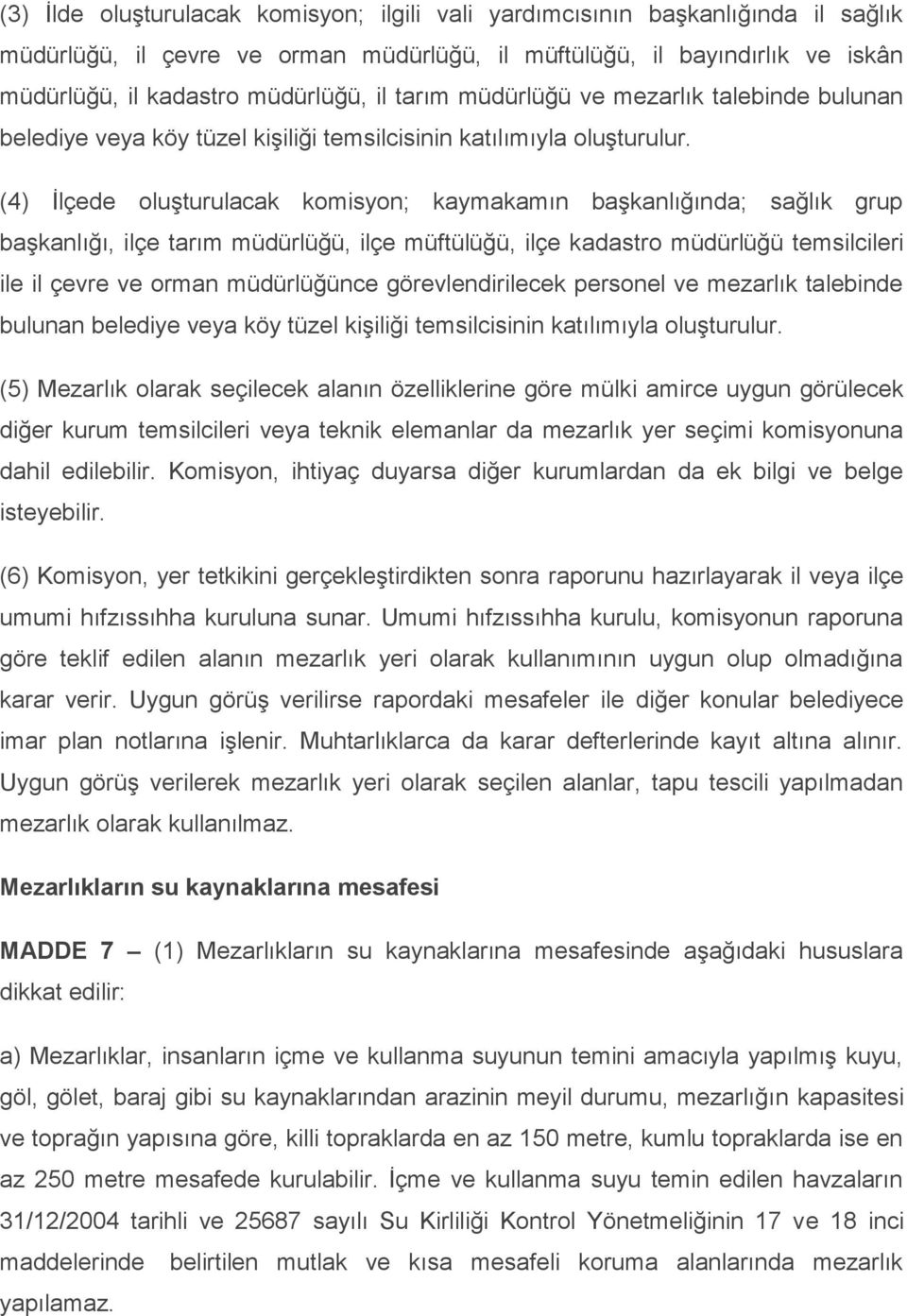 (4) İlçede oluşturulacak komisyon; kaymakamın başkanlığında; sağlık grup başkanlığı, ilçe tarım müdürlüğü, ilçe müftülüğü, ilçe kadastro müdürlüğü temsilcileri ile il çevre ve orman müdürlüğünce