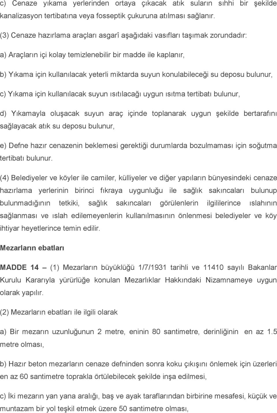 konulabileceği su deposu bulunur, c) Yıkama için kullanılacak suyun ısıtılacağı uygun ısıtma tertibatı bulunur, d) Yıkamayla oluşacak suyun araç içinde toplanarak uygun şekilde bertarafını sağlayacak