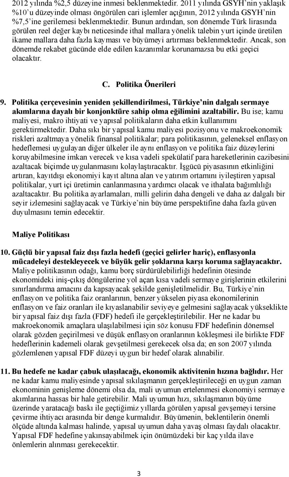 beklenmektedir. Ancak, son dönemde rekabet gücünde elde edilen kazanımlar korunamazsa bu etki geçici olacaktır. C. Politika Önerileri 9.