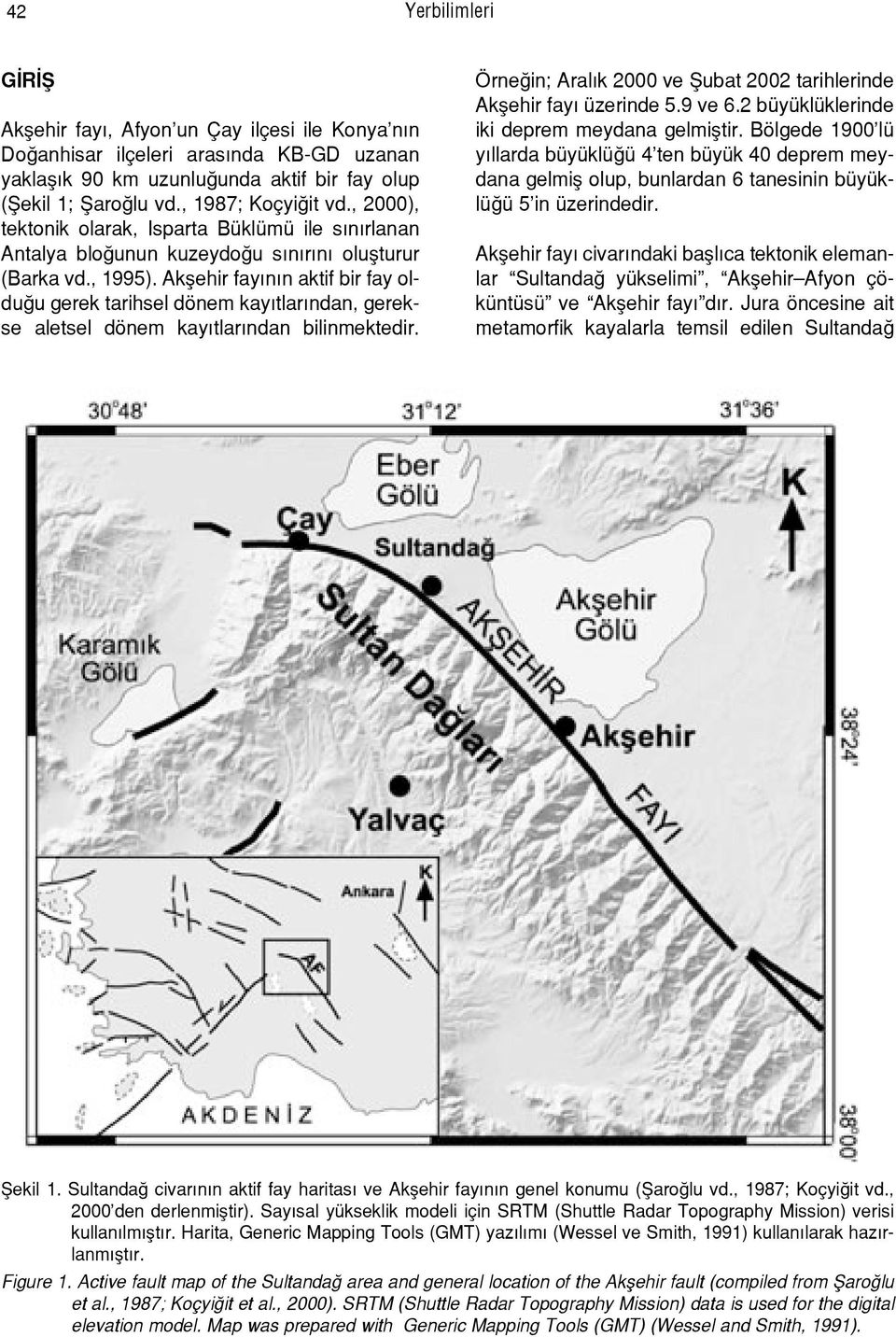 Akflehir fay n n aktif bir fay oldu u gerek tarihsel dönem kay tlar ndan, gerekse aletsel dönem kay tlar ndan bilinmektedir. Örne in; Aral k 2000 ve fiubat 2002 tarihlerinde Akflehir fay üzerinde 5.