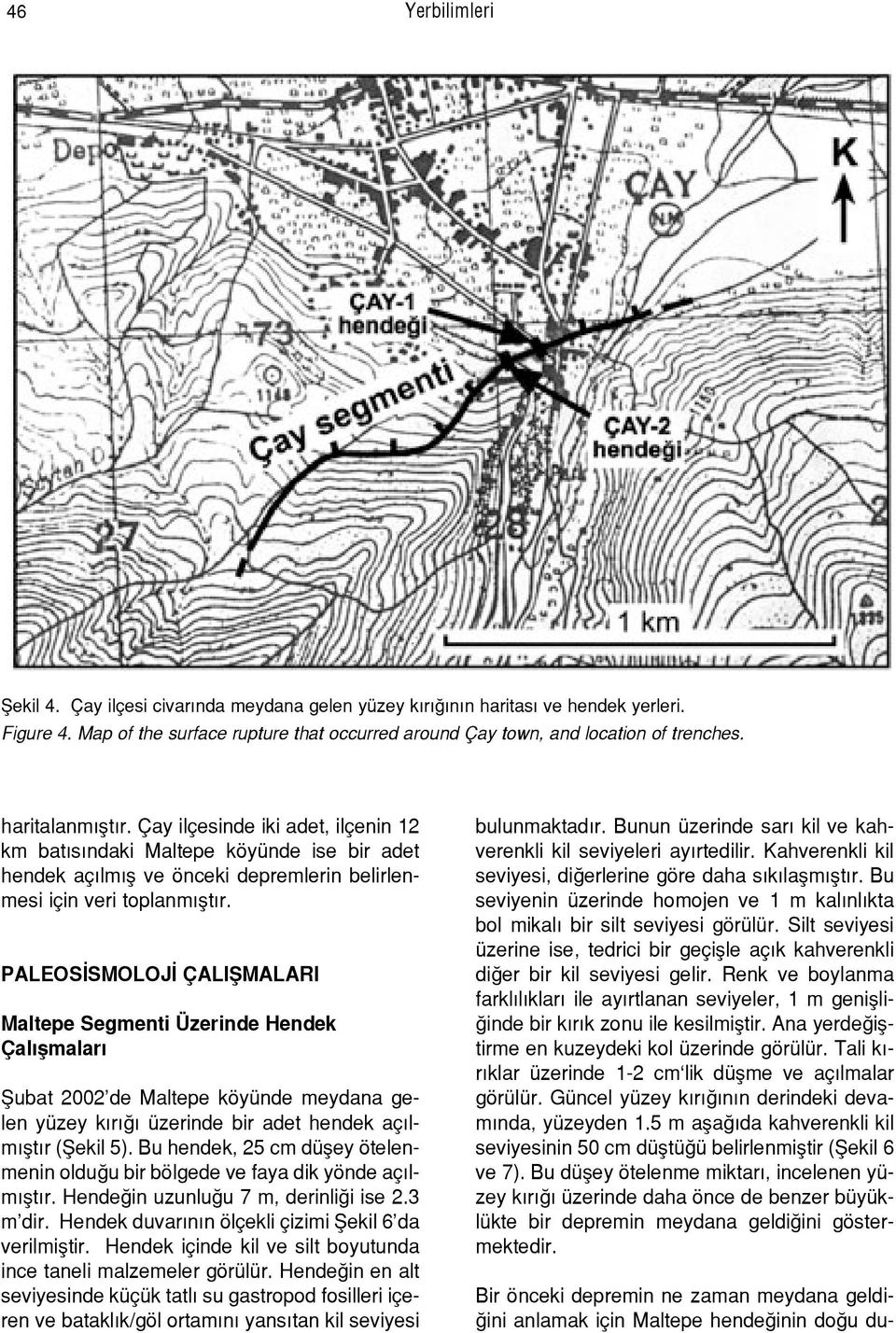 PALEOS SMOLOJ ÇALIfiMALARI Maltepe Segmenti Üzerinde Hendek Çal flmalar fiubat 2002 de Maltepe köyünde meydana gelen yüzey k r üzerinde bir adet hendek aç lm flt r (fiekil 5).