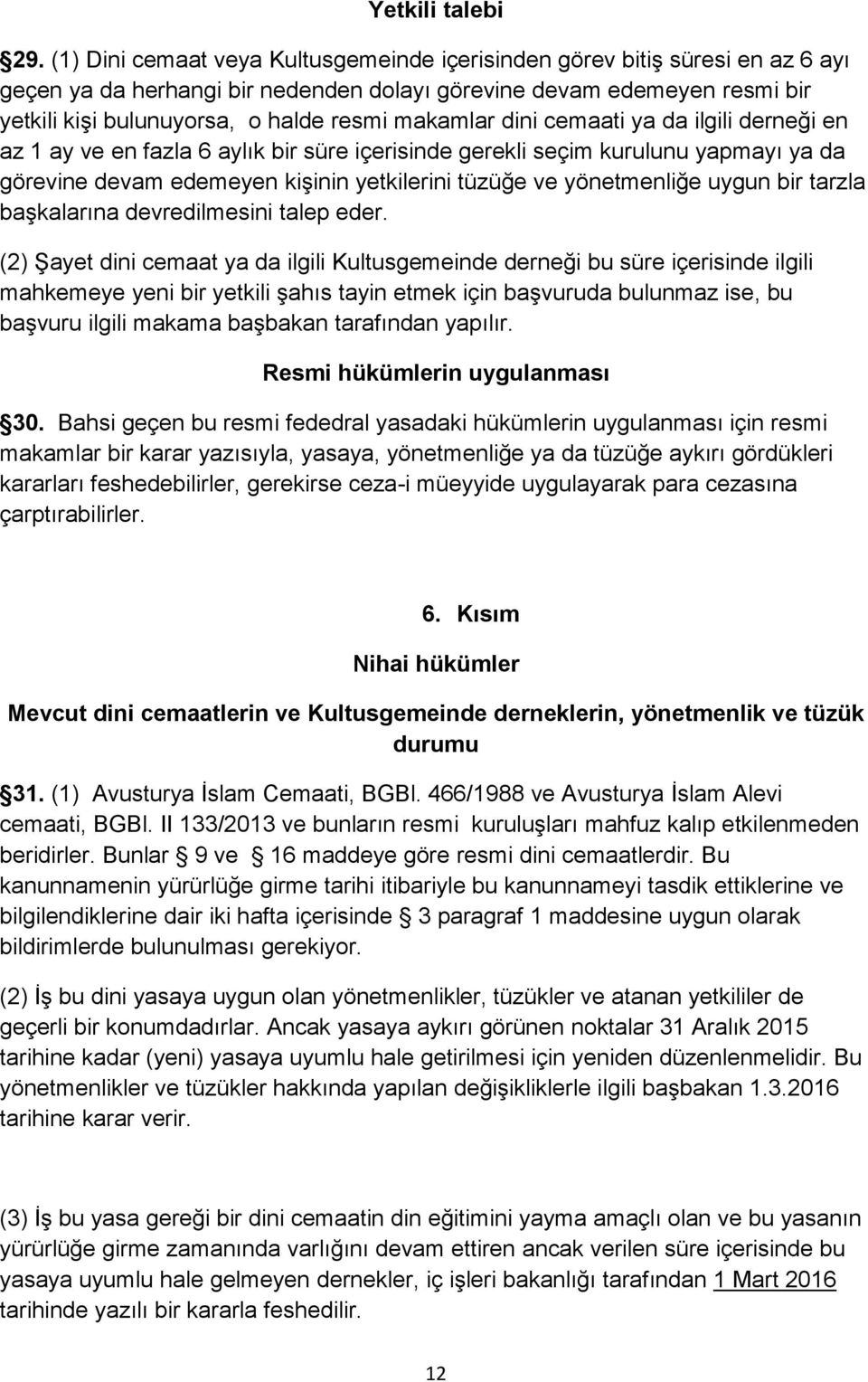 makamlar dini cemaati ya da ilgili derneği en az 1 ay ve en fazla 6 aylık bir süre içerisinde gerekli seçim kurulunu yapmayı ya da görevine devam edemeyen kişinin yetkilerini tüzüğe ve yönetmenliğe