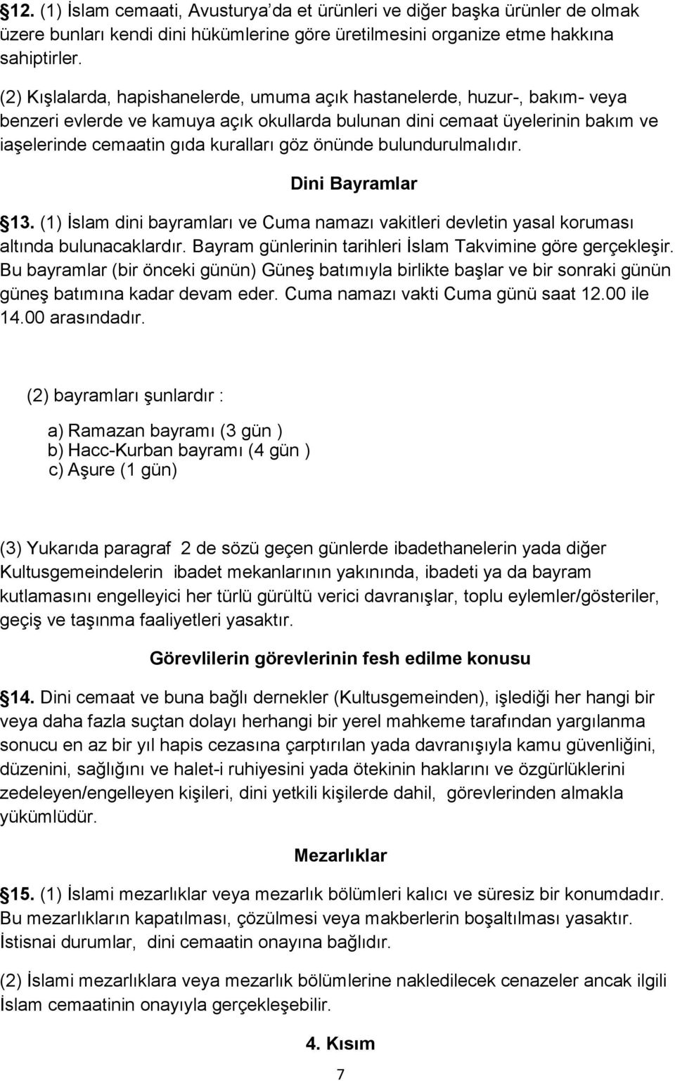 önünde bulundurulmalıdır. Dini Bayramlar 13. (1) İslam dini bayramları ve Cuma namazı vakitleri devletin yasal koruması altında bulunacaklardır.