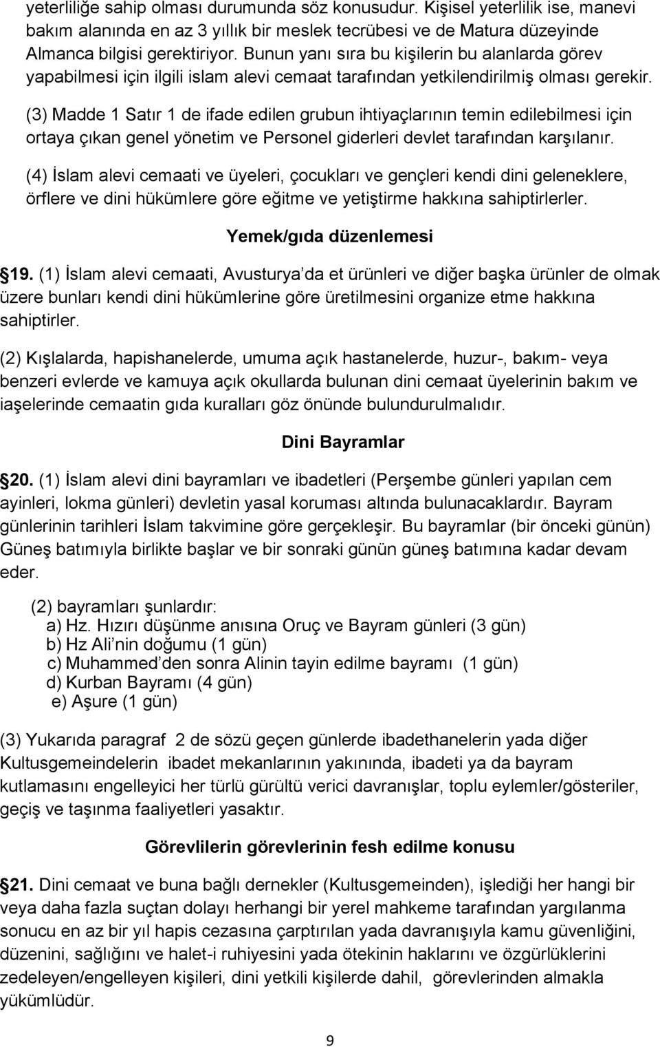 (3) Madde 1 Satır 1 de ifade edilen grubun ihtiyaçlarının temin edilebilmesi için ortaya çıkan genel yönetim ve Personel giderleri devlet tarafından karşılanır.