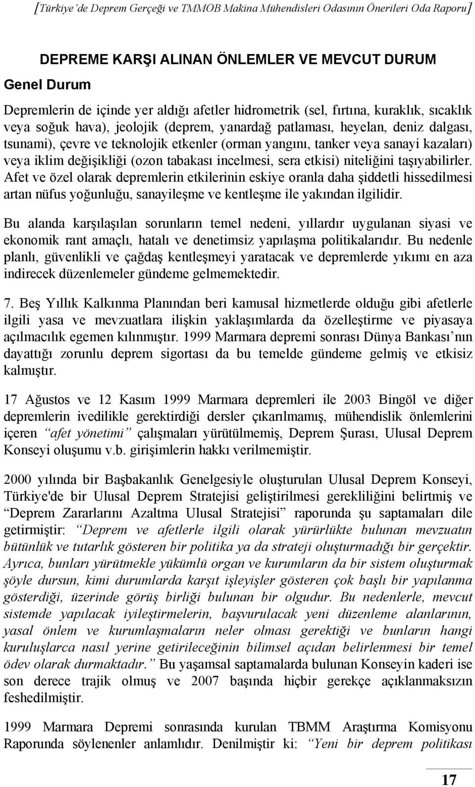 taşıyabilirler. Afet ve özel olarak depremlerin etkilerinin eskiye oranla daha şiddetli hissedilmesi artan nüfus yoğunluğu, sanayileşme ve kentleşme ile yakından ilgilidir.