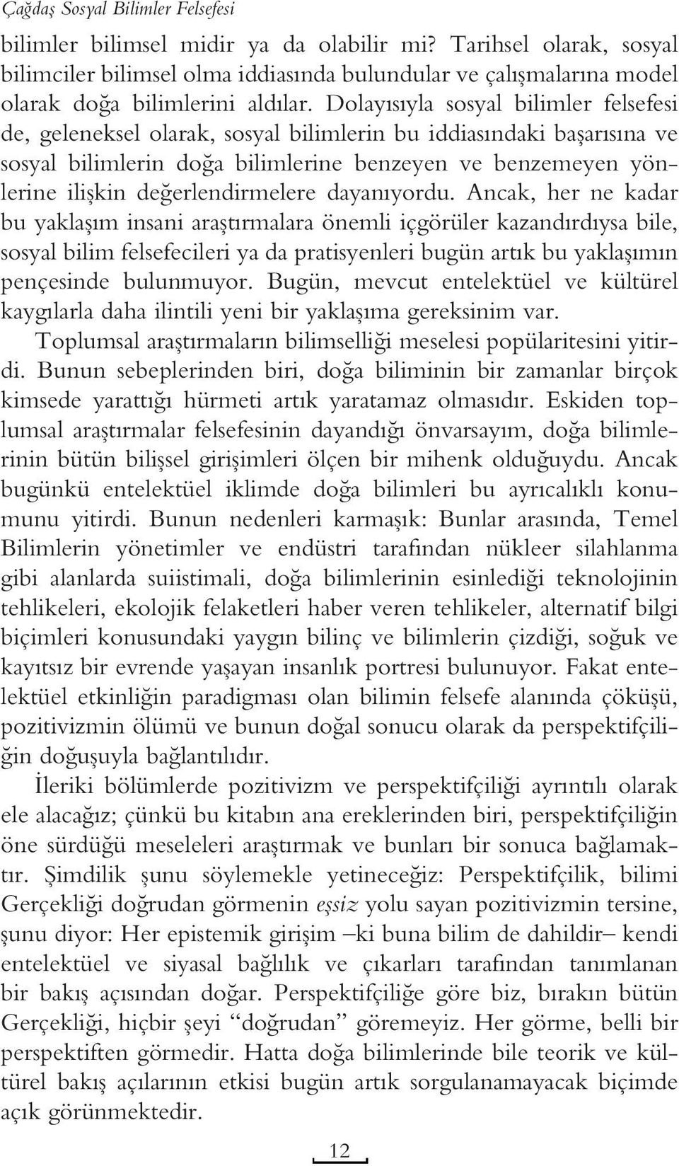 Dolayısıyla sosyal bilimler felsefesi de, geleneksel olarak, sosyal bilimlerin bu iddiasındaki başarısına ve sosyal bilimlerin doğa bilimlerine benzeyen ve benzemeyen yönlerine ilişkin