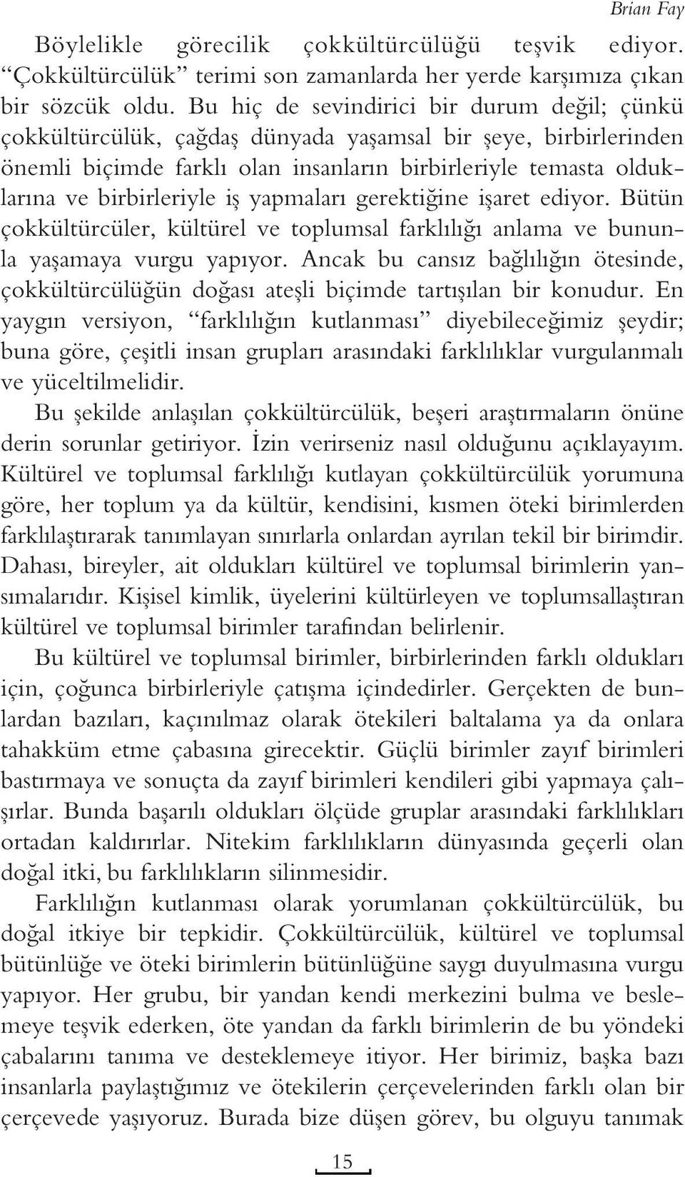 iş yapmaları gerektiğine işaret ediyor. Bütün çokkültürcüler, kültürel ve toplumsal farklılığı anlama ve bununla yaşamaya vurgu yapıyor.