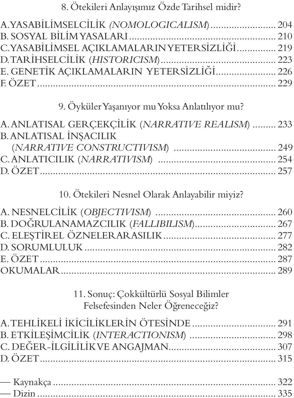 ANLATISAL İNŞACILIK (NARRATIVE CONSTRUCTIVISM)... 249 C. ANLATICILIK (NARRATIVISM)... 254 D. ÖZET... 257 10. Ötekileri Nesnel Olarak Anlayabilir miyiz? A. NESNELCİLİK (OBJECTIVISM)... 260 B.