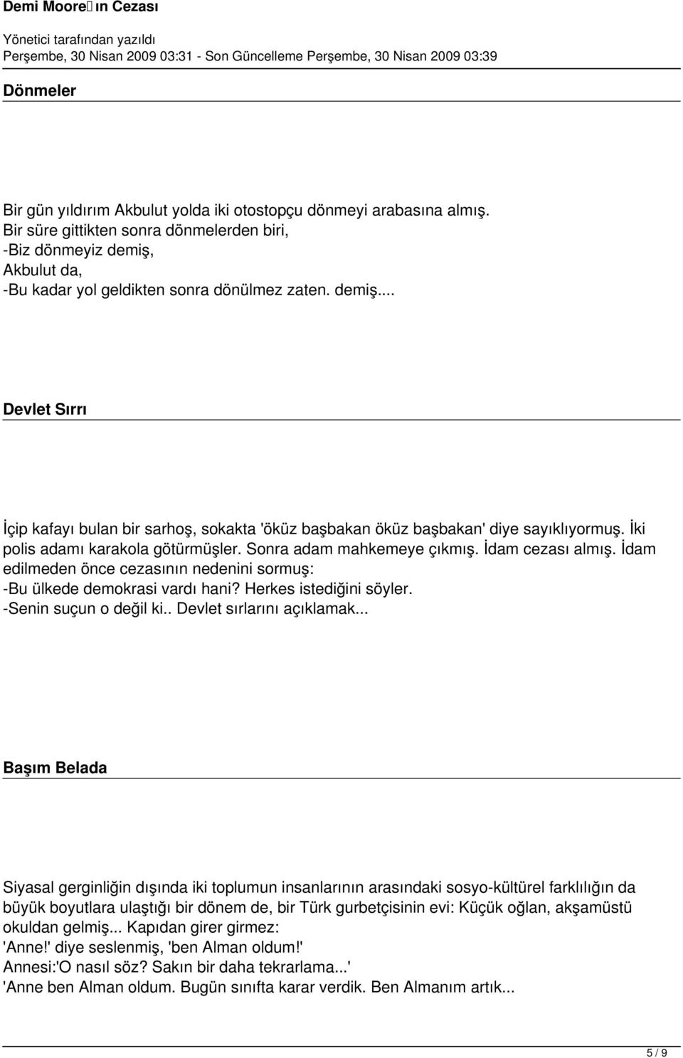 İdam edilmeden önce cezasının nedenini sormuş: -Bu ülkede demokrasi vardı hani? Herkes istediğini söyler. -Senin suçun o değil ki.. Devlet sırlarını açıklamak.