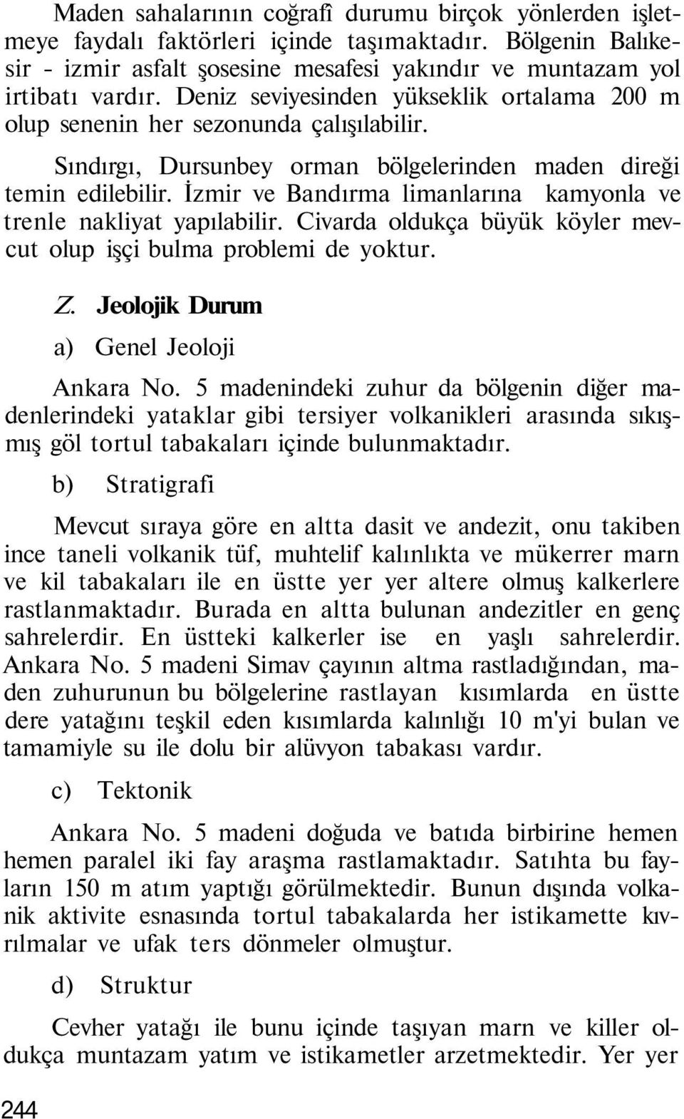 İzmir ve Bandırma limanlarına kamyonla ve trenle nakliyat yapılabilir. Civarda oldukça büyük köyler mevcut olup işçi bulma problemi de yoktur. Z. Jeolojik Durum a) Genel Jeoloji Ankara No.