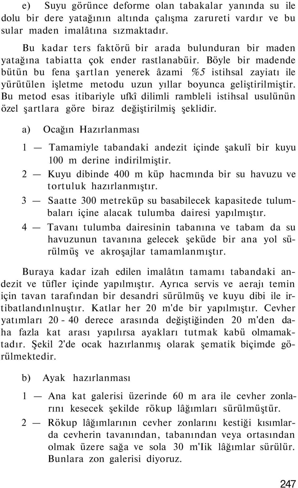 Böyle bir madende bütün bu fena şartlan yenerek âzami %5 istihsal zayiatı ile yürütülen işletme metodu uzun yıllar boyunca geliştirilmiştir.