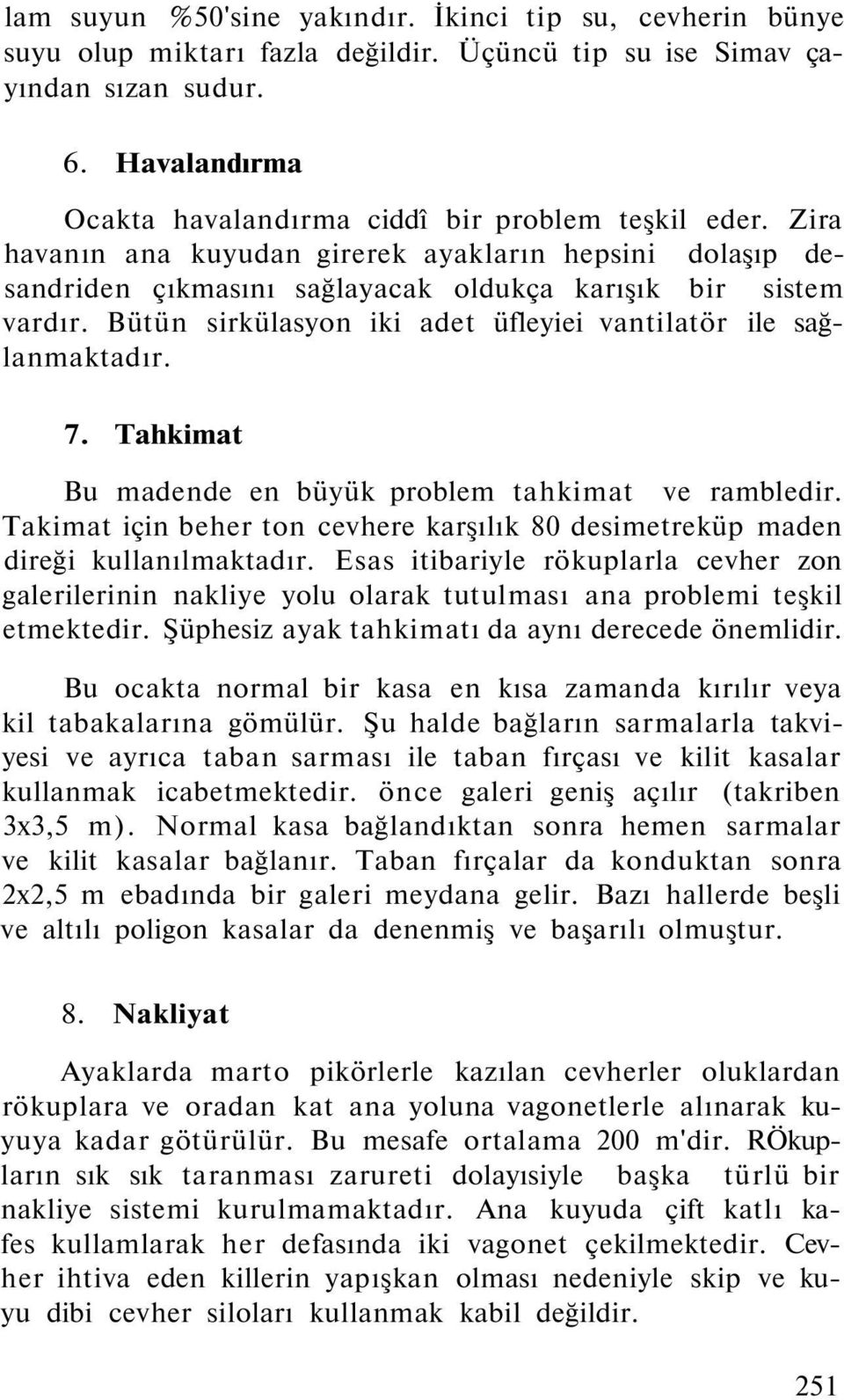 Bütün sirkülasyon iki adet üfleyiei vantilatör ile sağlanmaktadır. 7. Tahkimat Bu madende en büyük problem tahkimat ve rambledir.