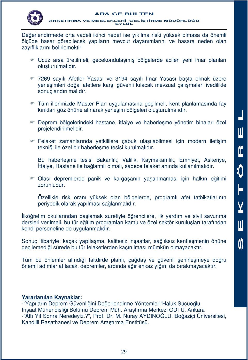 7269 sayılı Afetler Yasası ve 3194 sayılı İmar Yasası başta olmak üzere yerleşimleri doğal afetlere karşı güvenli kılacak mevzuat çalışmaları ivedilikle sonuçlandırılmalıdır.