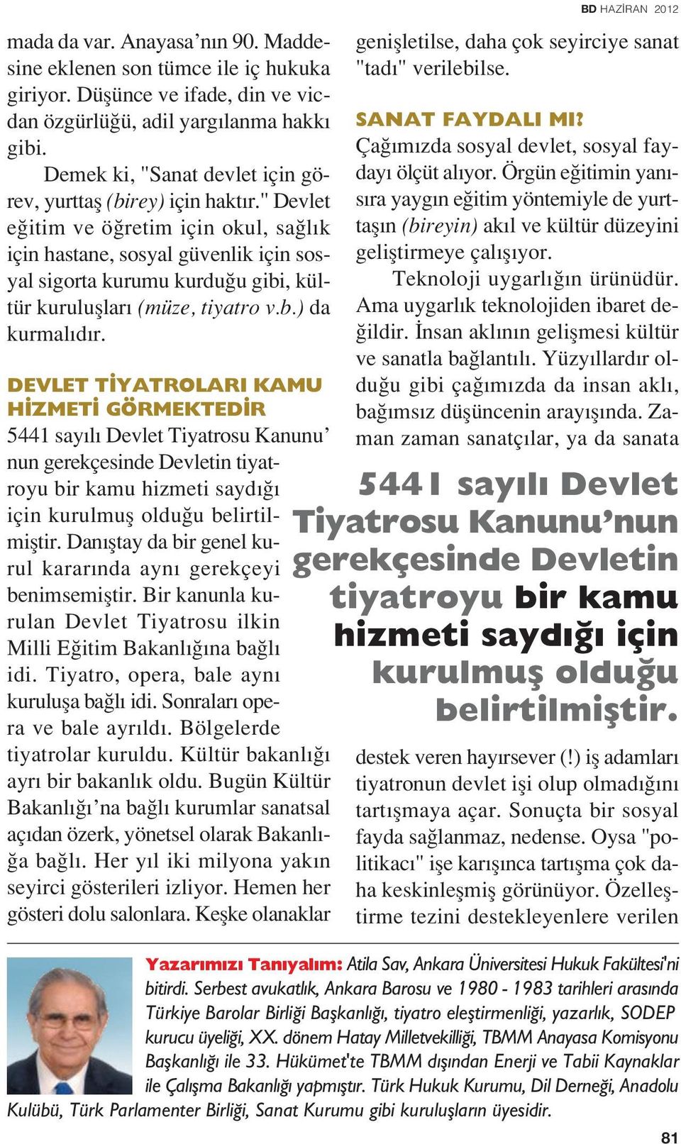 " Devlet e itim ve ö retim için okul, sa l k için hastane, sosyal güvenlik için sosyal sigorta kurumu kurdu u gibi, kültür kurulufllar (müze, tiyatro v.b.) da kurmal d r.