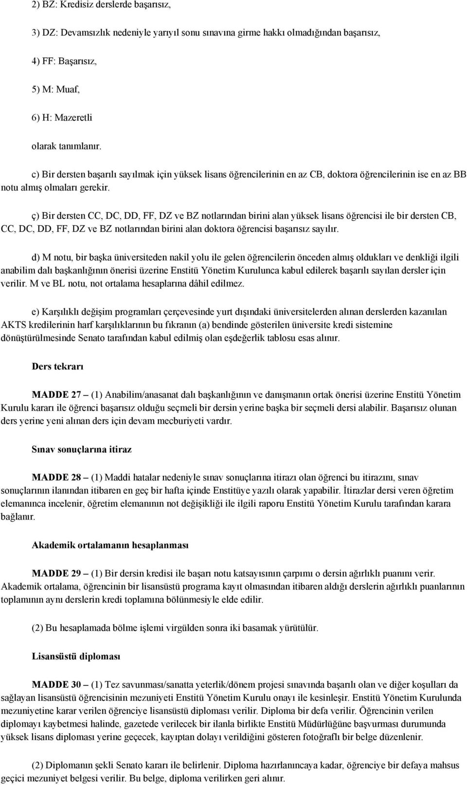 ç) Bir dersten CC, DC, DD, FF, DZ ve BZ notlarından birini alan yüksek lisans öğrencisi ile bir dersten CB, CC, DC, DD, FF, DZ ve BZ notlarından birini alan doktora öğrencisi başarısız sayılır.