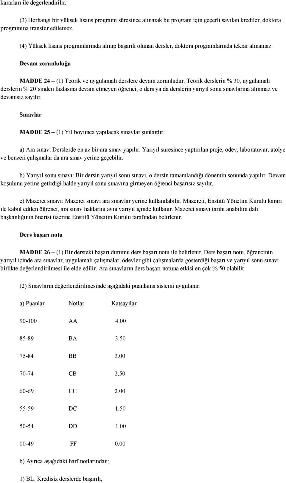 Teorik derslerin % 30, uygulamalı derslerin % 20 sinden fazlasına devam etmeyen öğrenci, o ders ya da derslerin yarıyıl sonu sınavlarına alınmaz ve devamsız sayılır.