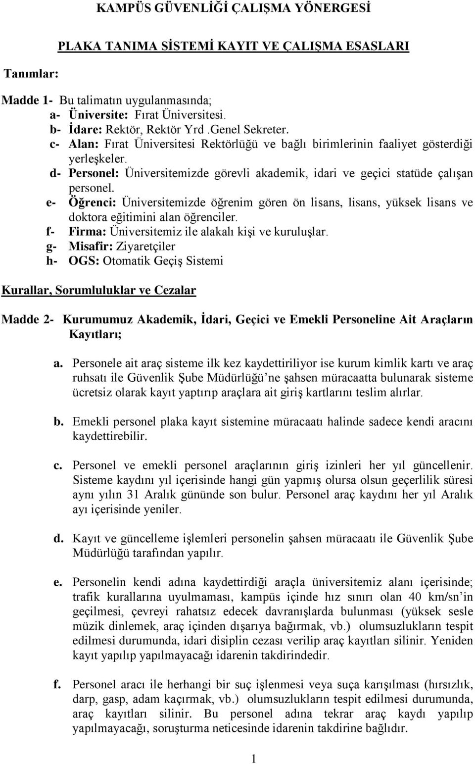 e- Öğrenci: Üniversitemizde öğrenim gören ön lisans, lisans, yüksek lisans ve doktora eğitimini alan öğrenciler. f- Firma: Üniversitemiz ile alakalı kişi ve kuruluşlar.