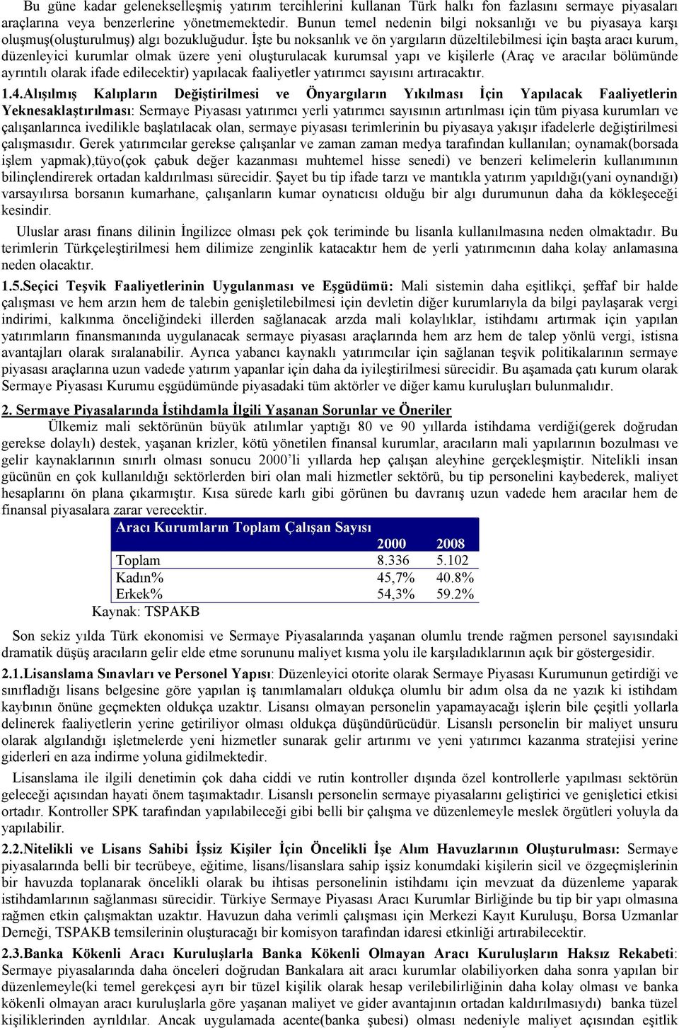 İşte bu noksanlık ve ön yargıların düzeltilebilmesi için başta aracı kurum, düzenleyici kurumlar olmak üzere yeni oluşturulacak kurumsal yapı ve kişilerle (Araç ve aracılar bölümünde ayrıntılı olarak