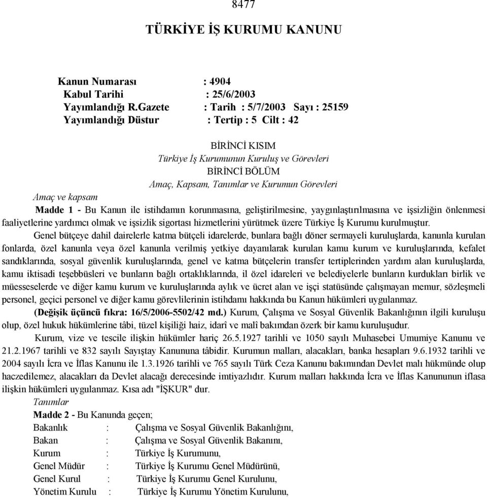 Amaç ve kapsam Madde 1 - Bu Kanun ile istihdamın korunmasına, geliştirilmesine, yaygınlaştırılmasına ve işsizliğin önlenmesi faaliyetlerine yardımcı olmak ve işsizlik sigortası hizmetlerini yürütmek